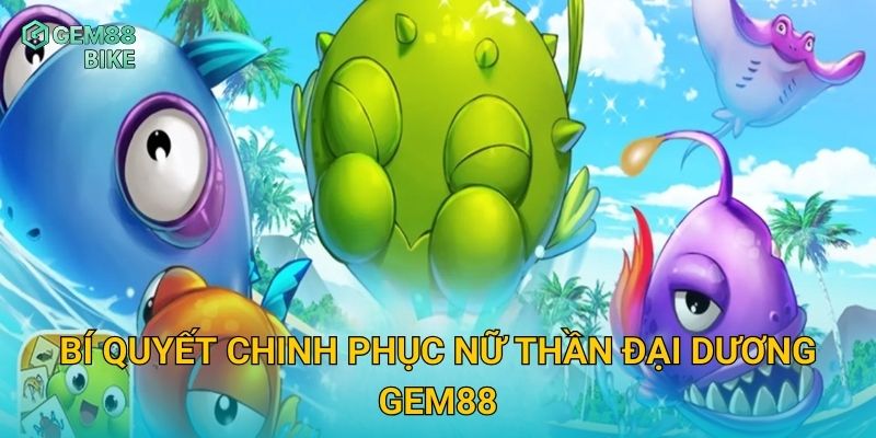 Nữ Thần Đại Dương Gem88 – Trải Nghiệm Săn Cá 3D Đầy Màu Sắc Và Hấp Dẫn 3 Bí quyết chinh phục Nữ Thần Đại Dương Gem88