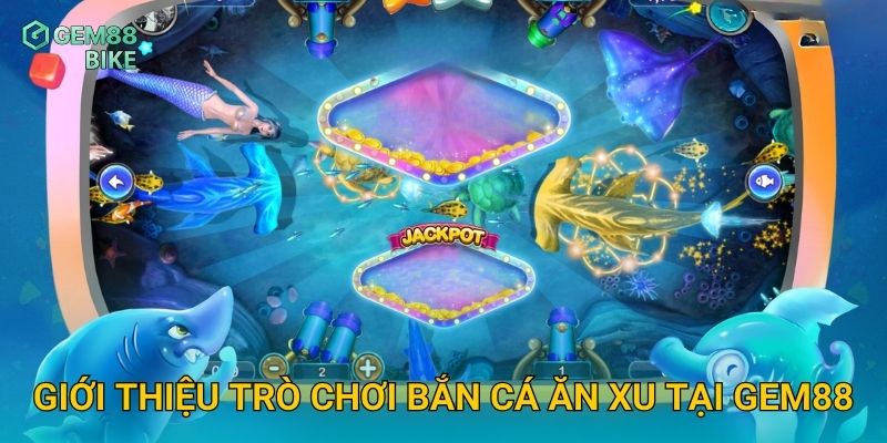 Giới thiệu trò chơi Bắn Cá Ăn Xu tại Gem88