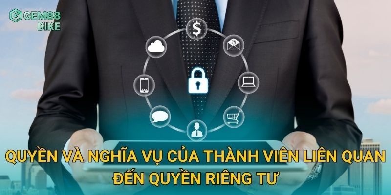Quyền Riêng Tư Gem88 – Bảo Mật Dữ Liệu Và Thông Tin Thành Viên Toàn Diện 2 Quyền và nghĩa vụ của thành viên liên quan đến quyền riêng tư