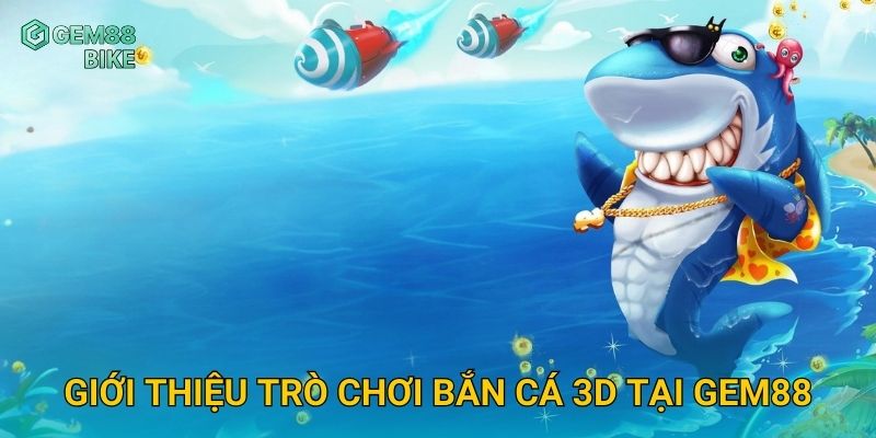 Bắn Cá 3D Gem88 – Đồ Họa Sắc Nét, Trải Nghiệm Thực Tế Siêu Hấp Dẫn 2 Giới thiệu trò chơi Bắn Cá 3D tại Gem88