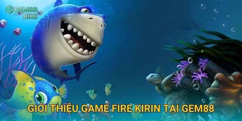 Giới thiệu game Fire Kirin tại Gem88