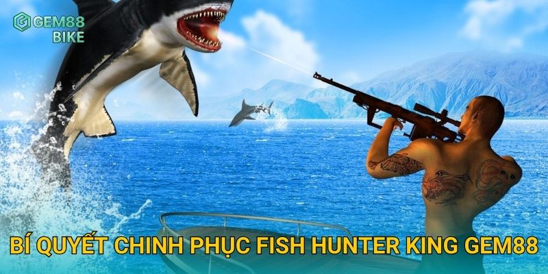 Bí quyết chinh phục Fish Hunter King Gem88