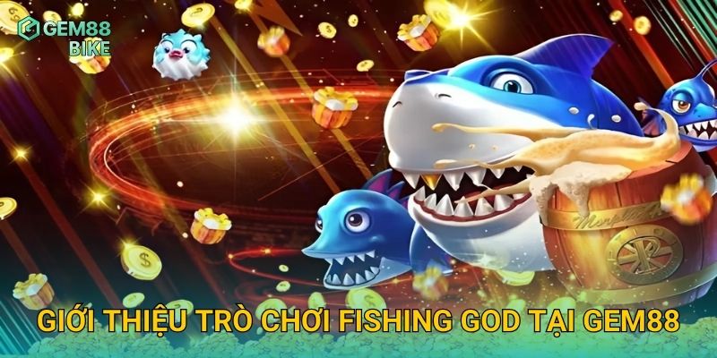 Fishing God Gem88 – Trải Nghiệm Thần Cá Huyền Thoại, Săn Thưởng Khủng 2 Giới thiệu trò chơi Fishing God tại Gem88