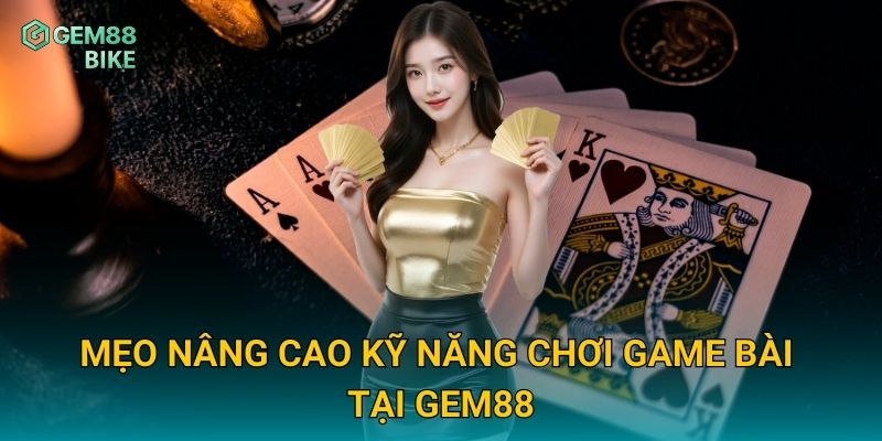 Game Bài Gem88 – Sân Chơi Trí Tuệ Với Giải Thưởng Hấp Dẫn 2 Mẹo nâng cao kỹ năng chơi game bài tại Gem88