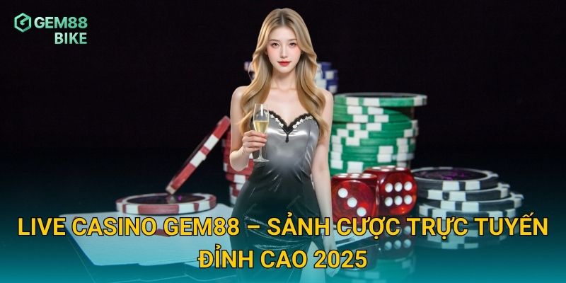 Live casino Gem88 – Sảnh cược trực tuyến đỉnh cao 2025