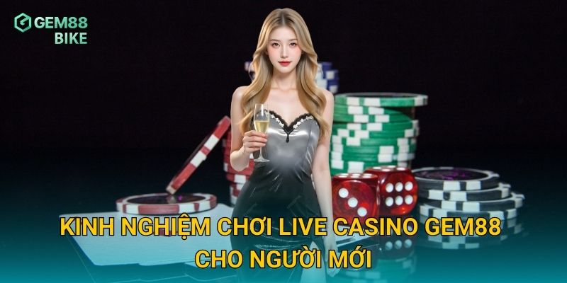 Kinh nghiệm chơi live casino Gem88 cho người mới