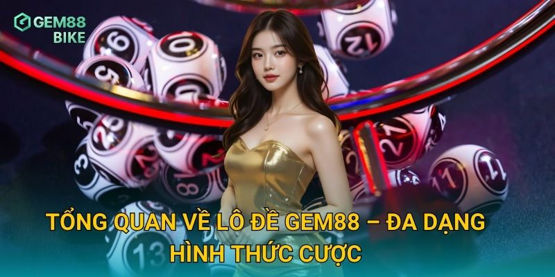 Lô Đề Gem88 – Bắt Nhịp Cơ Hội Trúng Thưởng Cực Lớn 1 Tổng quan về lô đề Gem88 – Đa dạng hình thức cược