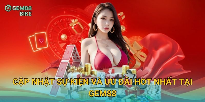 Cập nhật sự kiện và ưu đãi hot nhất tại Gem88