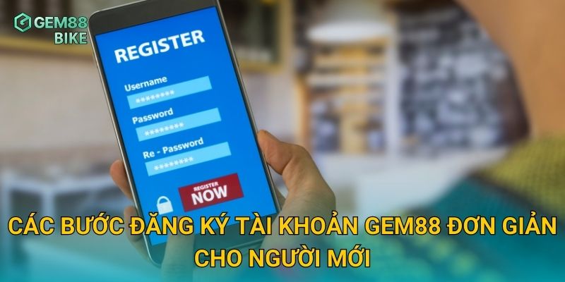 Đăng Ký Gem88 – Hướng Dẫn Mở Tài Khoản Chỉ Trong 1 Phút, Siêu Nhanh Gọn 2 Các bước đăng ký tài khoản Gem88 đơn giản cho người mới