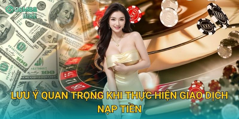 Nạp Tiền Gem88 – Giao Dịch Nhanh Chóng, Hỗ Trợ Đa Dạng Phương Thức 3 Lưu ý quan trọng khi thực hiện giao dịch nạp tiền