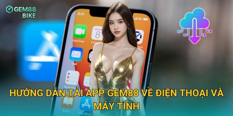Tải App Gem88 – Trải Nghiệm Cá Cược Mượt Mà Mọi Lúc, Mọi Nơi 2 Hướng dẫn tải app Gem88 về điện thoại và máy tính