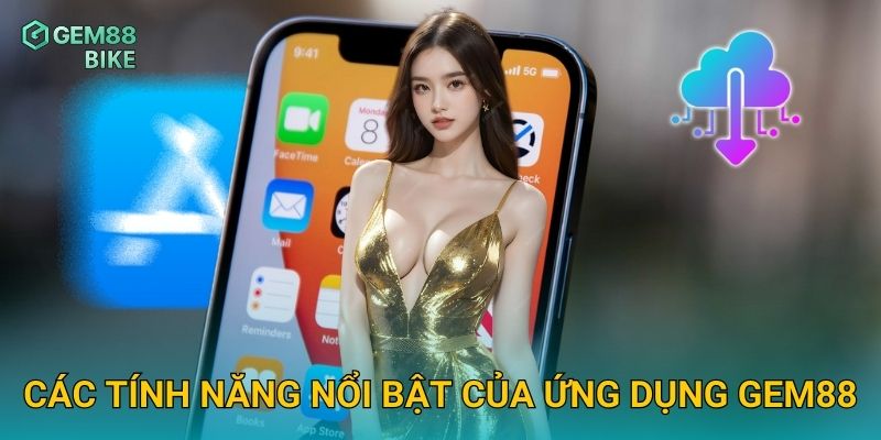 Tải App Gem88 – Trải Nghiệm Cá Cược Mượt Mà Mọi Lúc, Mọi Nơi 3 Các tính năng nổi bật của ứng dụng Gem88
