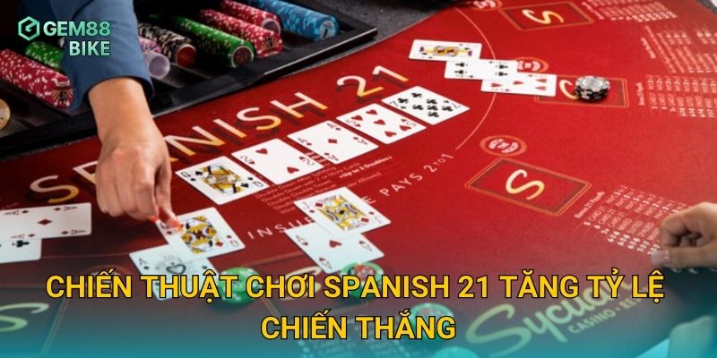 Spanish 21 Gem88 – Phiên Bản Blackjack Đặc Sắc Với Tỷ Lệ Trả Thưởng Cao 3 Chiến thuật chơi Spanish 21 tăng tỷ lệ chiến thắng