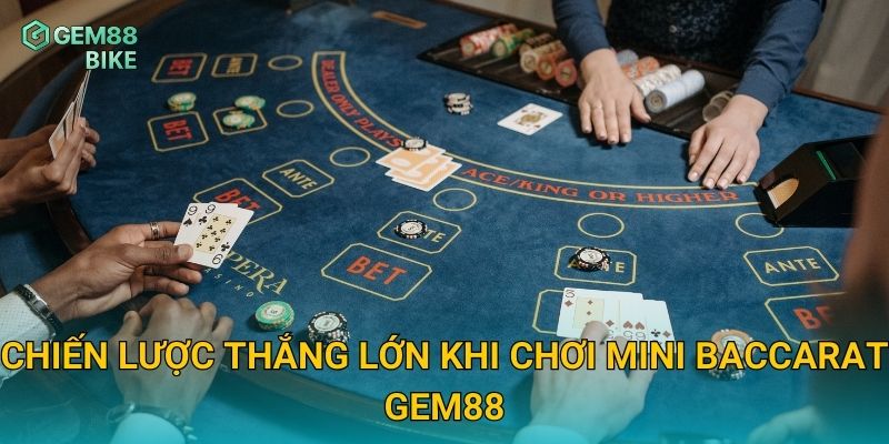 Mini Baccarat Gem88 – Trải Nghiệm Cược Nhanh Gọn, Tỷ Lệ Thắng Cao 3 Chiến lược thắng lớn khi chơi Mini Baccarat Gem88
