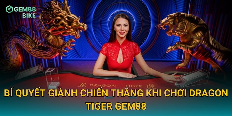 Dragon Tiger Gem88 – Thử Vận May Với Trò Chơi Bài Hai Lá Đầy Hấp Dẫn 3 Bí quyết giành chiến thắng khi chơi Dragon Tiger Gem88