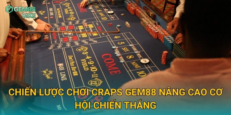 Craps Gem88 – Trò Chơi Xúc Xắc Đầy Kịch Tính Dành Cho Dân Cá Cược 3 Chiến lược chơi Craps Gem88 nâng cao cơ hội chiến thắng