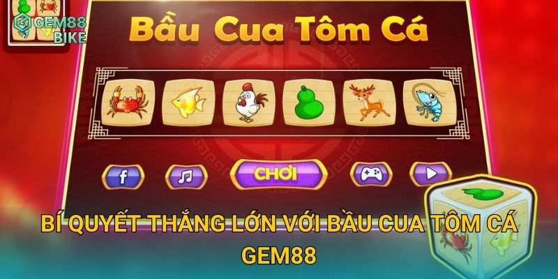 Bầu Cua Tôm Cá Gem88 – Trải Nghiệm Trò Chơi Dân Gian Kết Hợp Cá Cược Hiện Đại 3 Bí quyết thắng lớn với Bầu Cua Tôm Cá Gem88