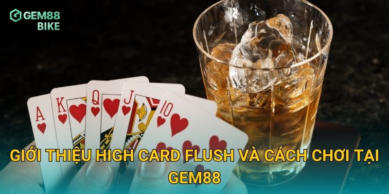 High Card Flush Gem88 – Thử Thách Chiến Thuật Với Trò Chơi Bài Đặc Sắc 2 Giới thiệu High Card Flush và cách chơi tại Gem88