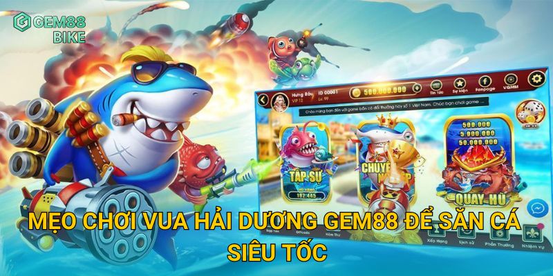Vua Hải Dương Gem88 – Chinh Phục Đại Dương Với Phần Thưởng Hấp Dẫn 3 Mẹo chơi Vua Hải Dương Gem88 để săn cá siêu tốc